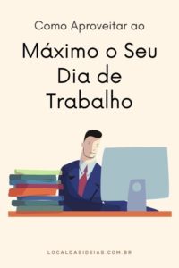 Read more about the article Aproveitando ao Máximo o Seu Dia de Trabalho